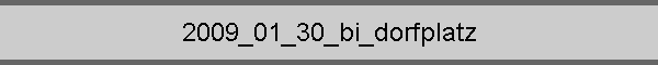 2009_01_30_bi_dorfplatz