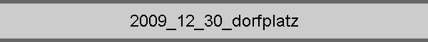 2009_12_30_dorfplatz