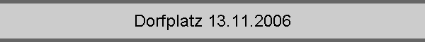 Dorfplatz 13.11.2006