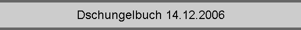 Dschungelbuch 14.12.2006