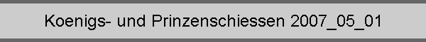 Koenigs- und Prinzenschiessen 2007_05_01