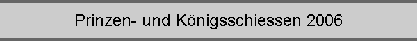 Prinzen- und K�nigsschiessen 2006