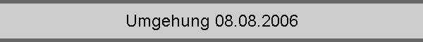 Umgehung 08.08.2006