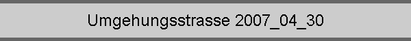 Umgehungsstrasse 2007_04_30