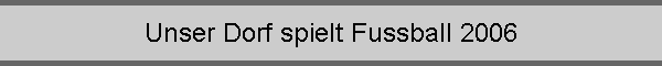 Unser Dorf spielt Fussball 2006